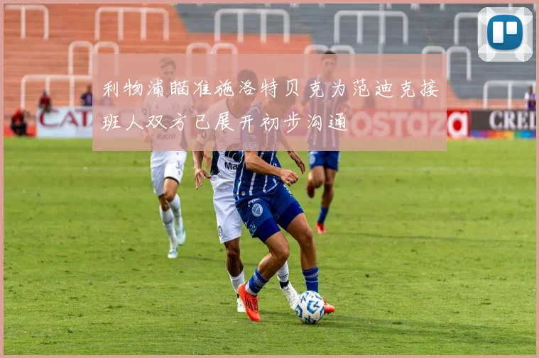 利物浦瞄准施洛特贝克为范迪克接班人双方已展开初步沟通